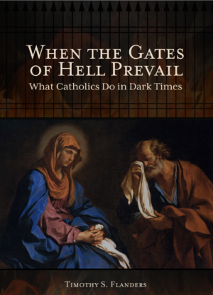 When the Gates of Hell Prevail: What Catholics Do in Dark Times. PDF